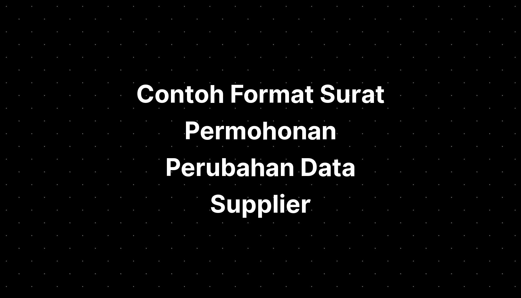 Contoh Format Surat Permohonan Perubahan Data Supplier - IMAGESEE